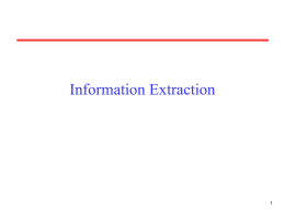 Information Extraction Information Extraction (IE) • Identify specific pieces of information (data) in a unstructured or semi-structured textual document. • Transform unstructured information.
