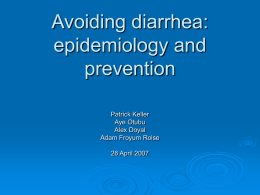 Avoiding diarrhea: epidemiology and prevention Patrick Keller Aye Otubu Alex Doyal Adam Froyum Roise 26 April 2007