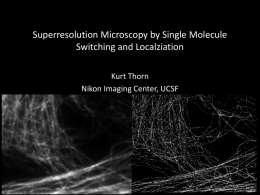 Superresolution Microscopy by Single Molecule Switching and Localziation Kurt Thorn Nikon Imaging Center, UCSF.