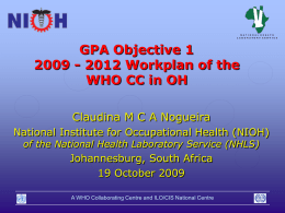 GPA Objective 1 2009 - 2012 Workplan of the WHO CC in OH Claudina M C A Nogueira National Institute for Occupational Health (NIOH) of.