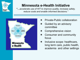 Minnesota e-Health Initiative “…accelerate use of HIT to improve quality, increase safety, reduce costs and enable informed decisions.”   Private-Public collaboration  Guided by.
