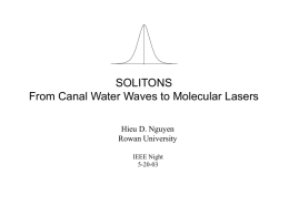 SOLITONS From Canal Water Waves to Molecular Lasers Hieu D. Nguyen Rowan University IEEE Night 5-20-03