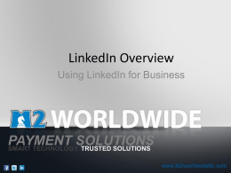 LinkedIn Overview Using LinkedIn for Business  PAYMENT SOLUTIONS SMART TECHNOLOGY. TRUSTED SOLUTIONS www.M2worldwidellc.com Overview • • • • • • • • • • • •  Name Professional Headline: doesn’t have to be your “current position,” but could be something.