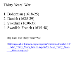 Thirty Years’ War:  1. Bohemian (1618-25) 2. Danish (1625-29) 3. Swedish (1630-35) 4. Swedish-French (1635-48) Map Link: The Thirty Years’ War:   Map_Thirty_Years_War-en.svg/462px-Map_Thirty_Years _War-en.svg.png>