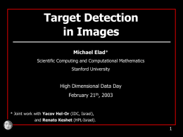 Target Detection in Images Michael Elad* Scientific Computing and Computational Mathematics Stanford University  High Dimensional Data Day  February 21th, 2003  * Joint work with Yacov Hel-Or (IDC,