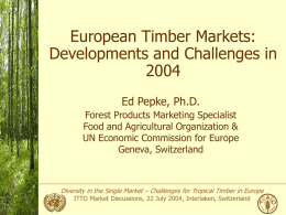 European Timber Markets: Developments and Challenges inEd Pepke, Ph.D. Forest Products Marketing Specialist Food and Agricultural Organization & UN Economic Commission for Europe Geneva, Switzerland  Diversity.