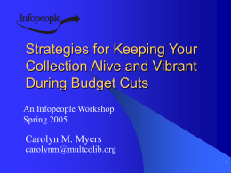 Strategies for Keeping Your Collection Alive and Vibrant During Budget Cuts An Infopeople Workshop Spring 2005  Carolyn M.