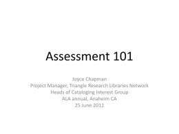 Assessment 101 Joyce Chapman Project Manager, Triangle Research Libraries Network Heads of Cataloging Interest Group ALA annual, Anaheim CA 25 June 2012