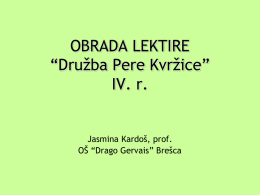 OBRADA LEKTIRE “Družba Pere Kvržice” IV. r.  Jasmina Kardoš, prof. OŠ “Drago Gervais” Brešca.