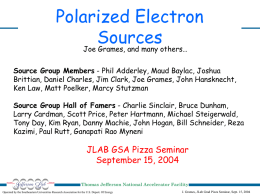 Polarized Electron Sources Joe Grames, and many others… Source Group Members - Phil Adderley, Maud Baylac, Joshua Brittian, Daniel Charles, Jim Clark, Joe Grames,
