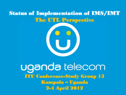 Status of Implementation of IMS/IMT The UTL Perspective  ITU Conference-Study Group 13 Kampala – Uganda 2-4 April 2012