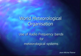 World Meteorological Organisation Use of Radio Frequency bands for meteorological systems Jean-Michel Rainer Importance of radiocommunications for meteorological operation and research.