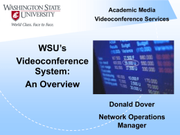 Academic Media Videoconference Services  WSU’s Videoconference System: An Overview Donald Dover Network Operations Manager Academic Media Services • Videoconference Technology • Streaming video of academic courses • Webconferencing • General University Classrooms • Equipment Academic Media Videoconference Services.