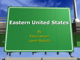 Eastern United States By Elisa Lawson Laxmi Rodulfo Location • Northern Hemisphere, between the Arctic Circle and the Tropic of Cancer • 65-100 degrees W • 30-45