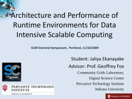 Architecture and Performance of Runtime Environments for Data Intensive Scalable Computing SC09 Doctoral Symposium, Portland, 11/18/2009  Student: Jaliya Ekanayake Advisor: Prof.