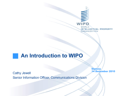 An Introduction to WIPO Cathy Jewell Senior Information Officer, Communications Division  Geneva 14 December 2010