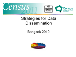 Strategies for Data Dissemination Bangkok 2010 Overview ■  Developing a strategy....some theory  ■  Identification of users....and their needs  ■  Consultation with users  ■  Helping others disseminate the data  ■  Matrix of tools.