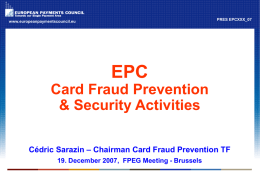 PRES EPCXXX_07  www.europeanpaymentscouncil.eu  EPC Card Fraud Prevention & Security Activities Cédric Sarazin – Chairman Card Fraud Prevention TF 19.