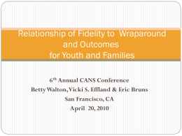 Relationship of Fidelity to Wraparound and Outcomes for Youth and Families 6th Annual CANS Conference Betty Walton, Vicki S.
