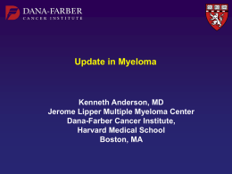 Update in Myeloma  Kenneth Anderson, MD Jerome Lipper Multiple Myeloma Center Dana-Farber Cancer Institute, Harvard Medical School Boston, MA.