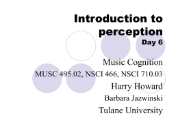 Introduction to perception  Day 6  Music Cognition MUSC 495.02, NSCI 466, NSCI 710.03  Harry Howard Barbara Jazwinski  Tulane University.