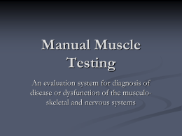 Manual Muscle Testing An evaluation system for diagnosis of disease or dysfunction of the musculoskeletal and nervous systems.
