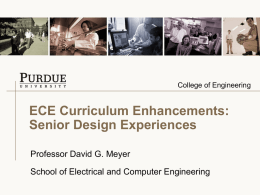College of Engineering  ECE Curriculum Enhancements: Senior Design Experiences Professor David G. Meyer School of Electrical and Computer Engineering.