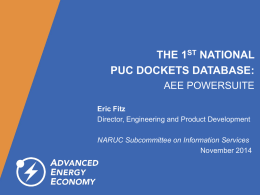 THE 1ST NATIONAL PUC DOCKETS DATABASE: AEE POWERSUITE Eric Fitz Director, Engineering and Product Development NARUC Subcommittee on Information Services November 2014
