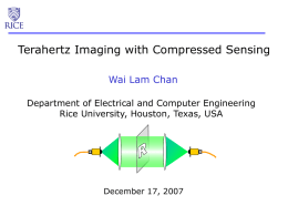 Terahertz Imaging with Compressed Sensing Wai Lam Chan Department of Electrical and Computer Engineering Rice University, Houston, Texas, USA  December 17, 2007