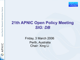 21th APNIC Open Policy Meeting SIG: DB Friday, 3 March 2006 Perth, Australia Chair: Xing Li.