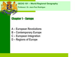 GEOG 101 – World Regional Geography Professor: Dr. Jean-Paul Rodrigue  Chapter 1 – Europe  A – European Revolutions B – Contemporary Europe C – European.