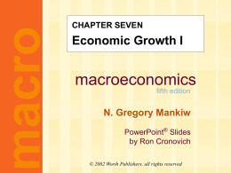 macro  CHAPTER SEVEN  Economic Growth I  macroeconomics fifth edition  N. Gregory Mankiw PowerPoint® Slides by Ron Cronovich © 2002 Worth Publishers, all rights reserved.