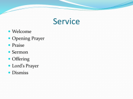 Service  Welcome  Opening Prayer  Praise   Sermon  Offering  Lord’s Prayer   Dismiss.