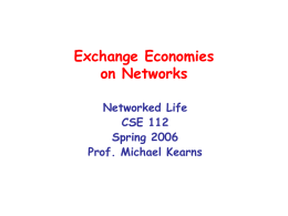 Exchange Economies on Networks Networked Life CSE 112 Spring 2006 Prof. Michael Kearns Exchange Economies • Suppose there are a bunch of different goods – wheat, rice,