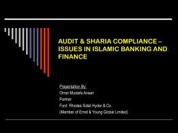 AUDIT & SHARIA COMPLIANCE – ISSUES IN ISLAMIC BANKING AND FINANCE  Presentation By: Omar Mustafa Ansari Partner Ford Rhodes Sidat Hyder & Co. (Member of Ernst &