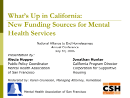 What’s Up in California: New Funding Sources for Mental Health Services National Alliance to End Homelessness Annual Conference July 18, 2006  Presentation by: Alecia Hopper Public Policy Coordinator Mental.