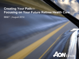 Creating Your Path— Focusing on Your Future Retiree Health Care BB&T | August 2014