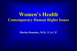Women’s Health Contemporary Human Rights Issues Martin Donohoe, M.D., F.A.C.P. Violence Against Women Overview • • • • • •  Definitions Epidemiology Sexual Assault/Rape Sequelae of Domestic Violence Recognition and Management The Developing World – human.