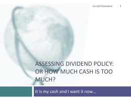 Aswath Damodaran  ASSESSING DIVIDEND POLICY: OR HOW MUCH CASH IS TOO MUCH? It is my cash and I want it now…