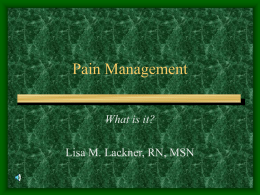 Pain Management What is it? Lisa M. Lackner, RN, MSN Pain… What is the real definition of pain? And what is pain management??  How can.