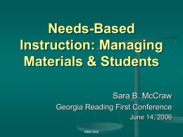 Needs-Based Instruction: Managing Materials & Students Sara B. McCraw Georgia Reading First Conference June 14, 2006 SBM 2006