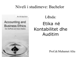 Niveli i studimeve: Bachelor Lënda:  Etika në Kontabilitet dhe Auditim  Prof.dr.Muhamet Aliu Ligjeratë  Sjelljet Etike të Kontabilistëve dhe Auditorëve dhe Mjedisi Biznisor  Prof.dr.M.Aliu.