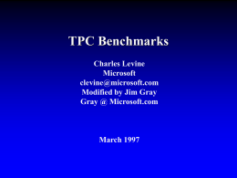 TPC Benchmarks Charles Levine Microsoft clevine@microsoft.com Modified by Jim Gray Gray @ Microsoft.com  March 1997 Outline Introduction  History of TPC  TPC-A and TPC-B  TPC-C  TPC-D  TPC Futures 