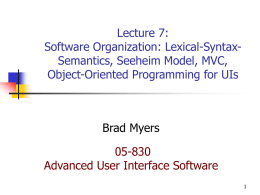 Lecture 7: Software Organization: Lexical-SyntaxSemantics, Seeheim Model, MVC, Object-Oriented Programming for UIs  Brad Myers 05-830 Advanced User Interface Software.