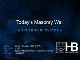 Today’s Masonry Wall A SYNERGY IN SYSTEMS  Name: Provider #: Title: Course #: 11/7/2015  Jeremy Douglas, CSI, CCPR H 366 Today’s Masonry Wall: Synergy in Systems HBJ01WS.