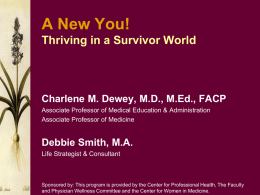 A New You! Thriving in a Survivor World  Charlene M. Dewey, M.D., M.Ed., FACP Associate Professor of Medical Education & Administration Associate Professor of.