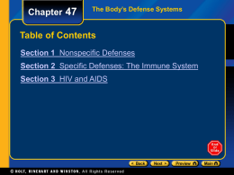 Chapter 47  The Body’s Defense Systems  Table of Contents Section 1 Nonspecific Defenses Section 2 Specific Defenses: The Immune System Section 3 HIV and AIDS.