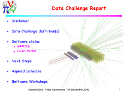 Data Challenge Report  Disclaimer  Data Challenge definition(s)  Software status    G4MICE GRID Portal   Next Steps   Aspired Schedule  Software Workshops Malcolm Ellis - Video Conference.