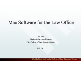 Mac Software for the Law Office Jon Lutz Electronic Services Librarian FSU College of Law Research Center Fall 2011  Florida State University College of Law.