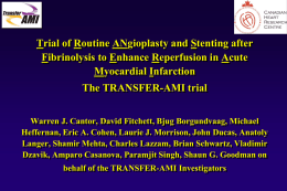 Trial of Routine ANgioplasty and Stenting after Fibrinolysis to Enhance Reperfusion in Acute Myocardial Infarction The TRANSFER-AMI trial Warren J.
